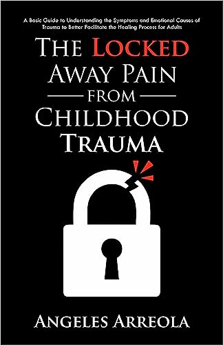 The Locked Away Pain from Childhood Trauma: A Basic Guide