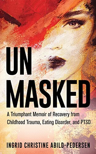 Unmasked: A Triumphant Memoir of Recovery from Childhood Trauma, Eating